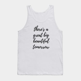 theres a great big beautiful tomorrow Tank Top